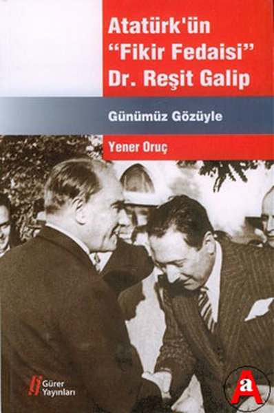 Atatürk'ün Fikir Fedaisi : Dr.Reşit Galip Yener Oruç