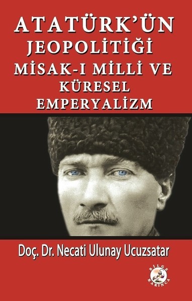Atatürk'ün Jeopolitiği Misak-ı Milli ve Küresel Emperyalizm Necati Ulu