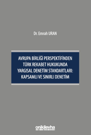 Avrupa Birliği Perspektifinden Türk Rekabet Hukukunda Yargısal Denetim Standartları: Kapsamlı ve Sınırlı Denetim (Ciltli)
