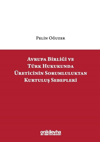 Avrupa Birliği ve Türk Hukukunda Üreticinin Sorumluluktan Kurtuluş Sebepleri (Ciltli)