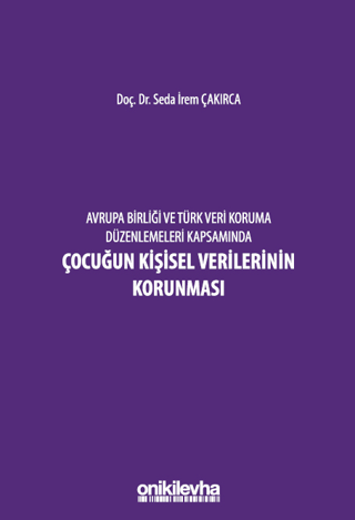 Avrupa Birliği ve Türk Veri Koruma Düzenlemeleri Kapsamında Çocuğun Kişisel Verilerinin Korunması (Ciltli)