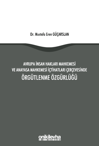 Avrupa İnsan Hakları Mahkemesi ve Anayasa Mahkemesi İçtihatları Çerçevesinde Örgütlenme Özgürlüğü
