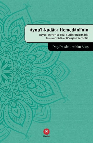 Aynu'l-Kudat-ı Hemedani'nin Hayatı, Eserleri ve Usul-i Selase Hakkındaki Tasavvufi-Kelami Görüşlerinin Tahlili