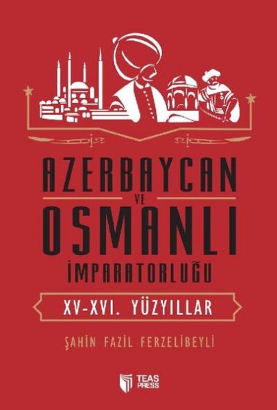 Azerbaycan ve Osmanlı İmparatorluğu Şahin Fazil Ferzelibeyli