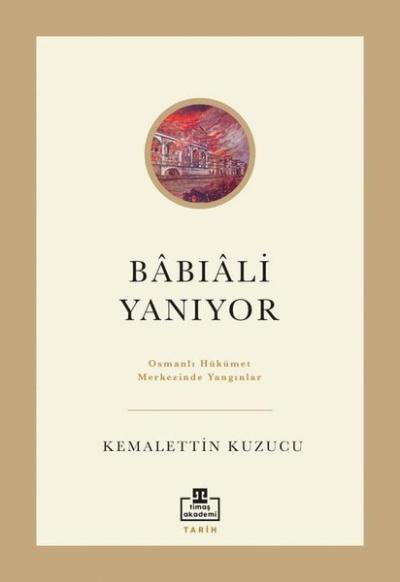 Babıali Yanıyor - Osmanlı Hükümet Merkezinde Yangınlar