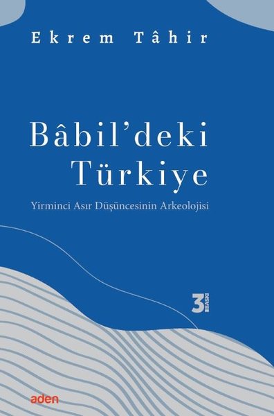 Babil'deki Türkiye - Yirminci Asır Düşüncesinin Arkeolojisi Ekrem Tahi