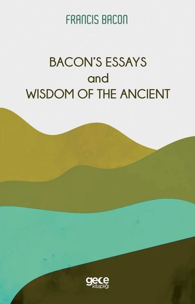 Bacon's Essays and Wisdom Of The Ancient Francis Bacon