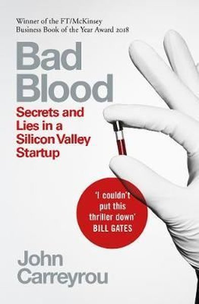 Bad Blood: Secrets and Lies in a Silicon Valley Startup John Carreyrou