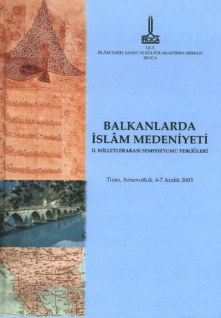 Balkanlar'da İslam Medeniyeti II. Milletlerarası Sempozyumu Tebliğleri: Tiran, Arnavutluk, 4-7 Aralık 2003