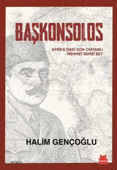 Başkonsolos - Afrika'daki Son Osmanlı Mehmet Remzi Bey Halim Gençoğlu