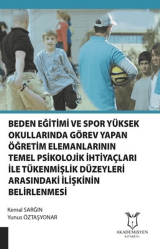 Beden Eğitimi ve Spor Yüksekokullarında Görev Yapan Öğretim Elemanlarının Temel Psikolojik İhtiyaçları ile Tükenmişlik Düzeyleri Arasındaki İlişkinin Belirlenmesi
