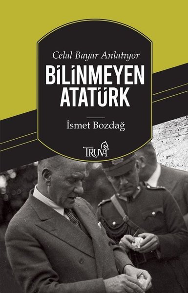 Celal Bayar Anlatıyor Bilinmeyen Atatürk İsmet Bozdağ