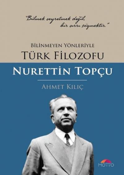 Bilinmeyen Yönleriyle Türk Filozofu Nurettin Topçu Ahmet Kılıç
