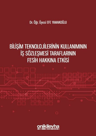 Bilişim Teknolojilerinin Kullanımının İş Sözleşmesi Taraflarının Fesih Hakkına Etkisi