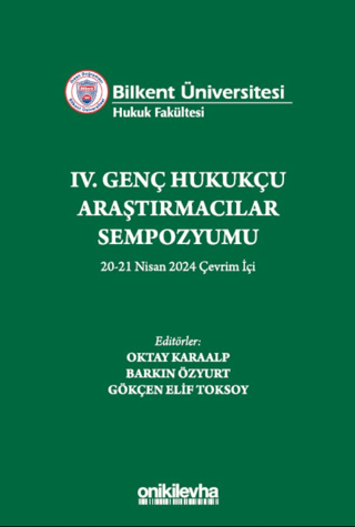 Bilkent Üniversitesi Hukuk Fakültesi IV. Genç Hukukçu Araştırmacılar Sempozyumu 20-21 Nisan 2024 Çevrim İçi