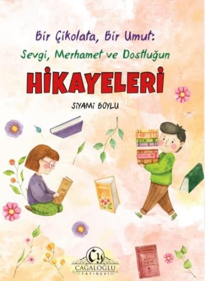 Bir Çikolata Bir Umut: Sevgi Merhamet ve Dostluğun Hikayeleri Siyami B