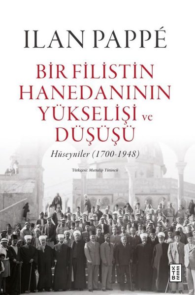 Bir Filistin Hanedanının Yükselişi ve Düşüşü - Hüseyniler 1700 - 1948 (Ciltli)