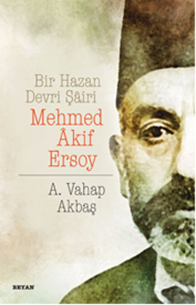 Bir Hazan Devri Şairi: Mehmed Akif Ersoy A. Vahap Akbaş