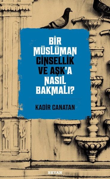 Bir Müslüman Cinsellik ve Aşk'a Nasıl Bakmalı? Kadir Canatan