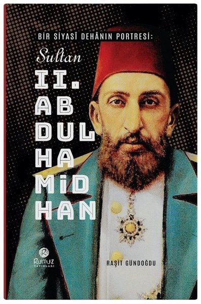 Bir Siyasi Dehanın Portresi: Sultan 2. Abdülhamid Han (Ciltli) Raşit G
