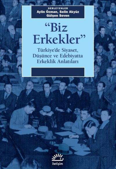 Biz Erkekler-Türkiye'de Siyaset Düşünce ve Edebiyatta Erkeklik Anlatıları