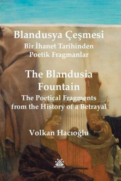 Blandusya Çeşmesi - Bir İhanet Tarihinden Poetik Fragmanlar - The Blandusia Fountain - The Poetical Fragments From the History of a Betrayal