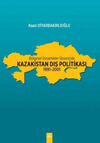 Bölgesel Dinamikler Ekseninde:  Kazakistan Dış Politikası: 1991-2001