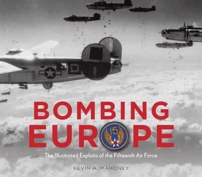Bombing Europe: The Illustrated Exploits of the Fifteenth Air Force  (Ciltli)