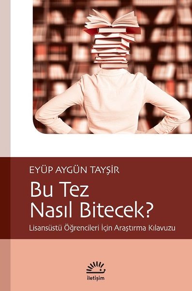 Bu Tez Nasıl Bitecek?-Lisansüstü Öğrencileri İçin Araştırma Kılavuzu