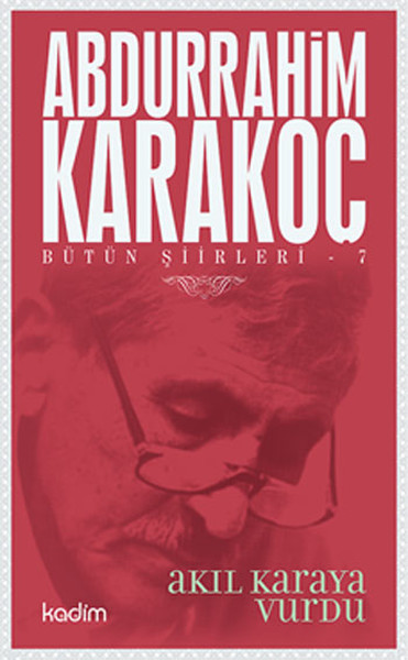 Bütün Şiirleri 7 - Akıl Karaya Vurdu Abdurrahim Karakoç