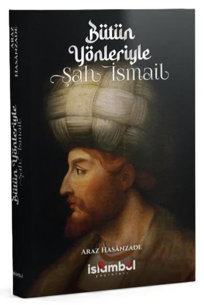 Bütün Yönleriyle Şah İsmail