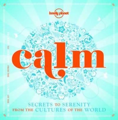 Calm (mini edition): Secrets to Serenity from the Cultures of the World (Lonely Planet)