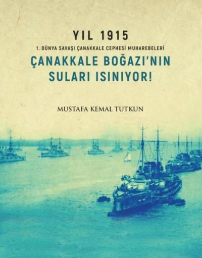 Yıl 1915 - Çanakkale Boğazı'nın Suları Isınıyor! Mustafa Kemal Tutkun