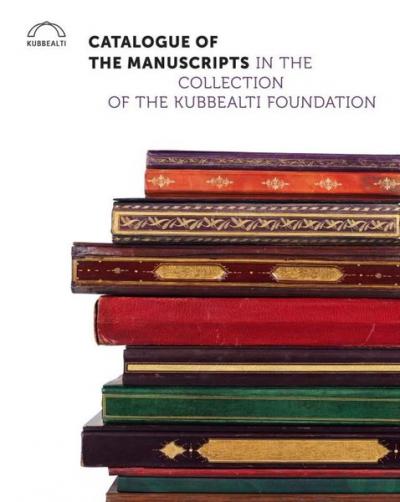 Catalogue of the Manuscripts in the Collection of the Kubbealtı Foundation (Ciltli)