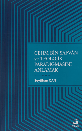 Cehm Bin Safvan ve Teolojik Paradigmasını Anlamak