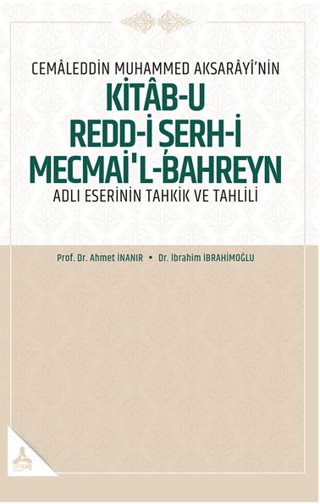 Cemaleddin Muhammed Aksarayı’nin “Kitab-u Redd-i Şerh-i Mecmai’l-Bahreyn” Adlı Eserinin Tahkik ve Tahlili