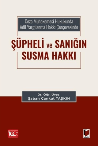 Ceza Muhakemesi Hukukunda Adil Yargılanma Hakkı Çerçevesinde Şüpheli ve Sanığın Susma Hakkı