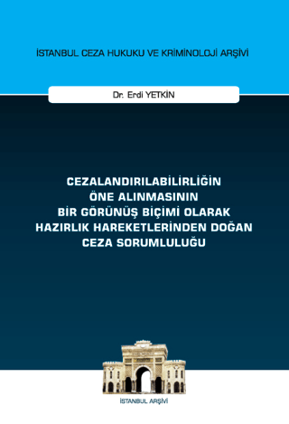 Cezalandırılabilirliğin Öne Alınmasının Bir Görünüş Biçimi Olarak Hazırlık Hareketlerinden Doğan Ceza Sorumluluğu İstanbul Ceza Hukuku ve Kriminoloji Arşivi Yayın No: 72