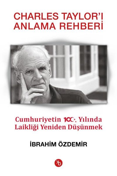 Charles Taylor'ı Anlama Rehberi-Cumhuriyetin 100.Yılında Laikliği Yeniden Düşünmek