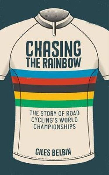 Chasing the Rainbow: The story of road cycling's World Championships (Ciltli)