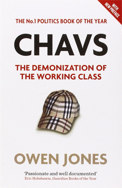 Chavs: The Demonization of the Working Class Owen Jones