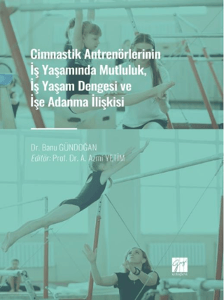 Cimnastik Antrenörlerinin İş Yaşamında Mutluluk, İş Yaşam Dengesi ve İşe Adanma İlişkisi