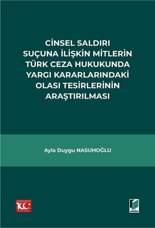 Cinsel Saldırı Suçuna İlişkin Mitlerin Türk Ceza Hukukunda Yargı Kararlarındaki Olası Tesirlerinin Araştırılması