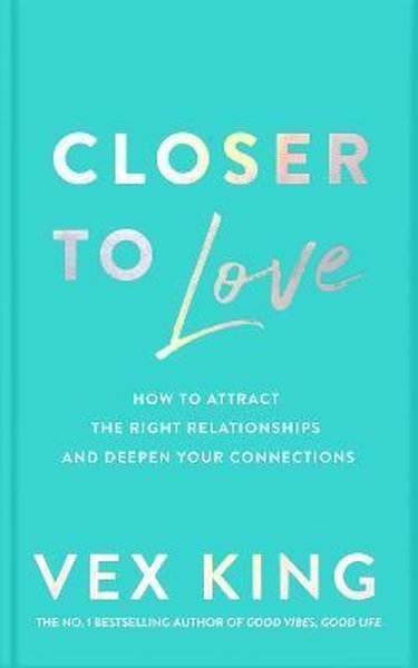 Closer to Love : How to Attract the Right Relationships and Deepen Your Connections (Ciltli)
