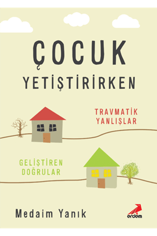 Çocuk Yetiştirirken - Travmatik Yanlışlar, Geliştiren Doğrular
