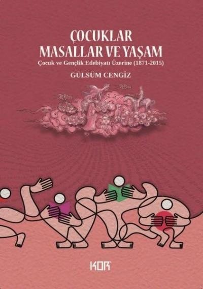Çocuklar Masallar ve Yaşam - Çocuk ve Gençlik Edebiyatı Üzerine (1871 - 2015)