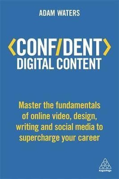 Confident Digital Content: Master the Fundamentals of Online Video Design Writing and Social Media