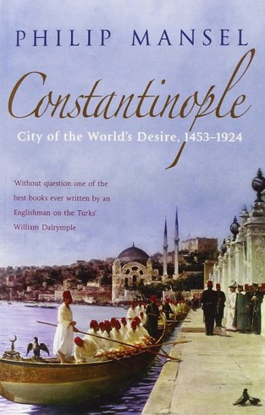 Constantinople: City of the World's Desire 1453-1924 Philip Mansel