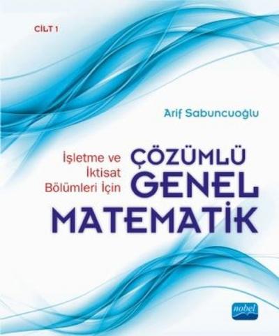 İşletme ve İktisat Bölümleri İçin Çözümlü Genel Matematik Cilt: 1 (Cil