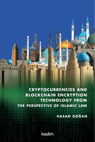Cryptocurrencies and Blockchain Encryption Technology From The Perspective Of Islamic Law (Ciltli)